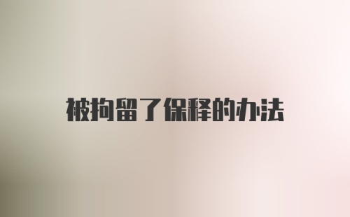 被拘留了保释的办法