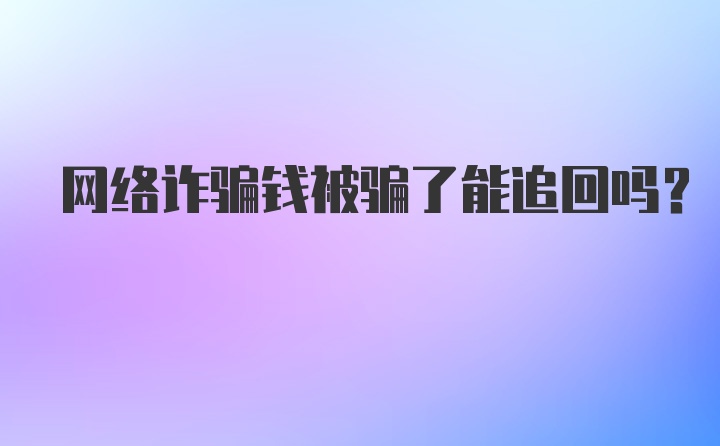 网络诈骗钱被骗了能追回吗?