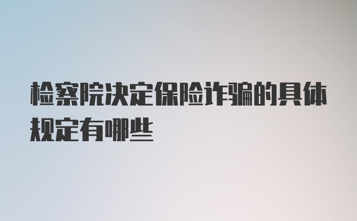 检察院决定保险诈骗的具体规定有哪些