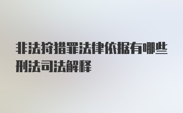 非法狩猎罪法律依据有哪些刑法司法解释