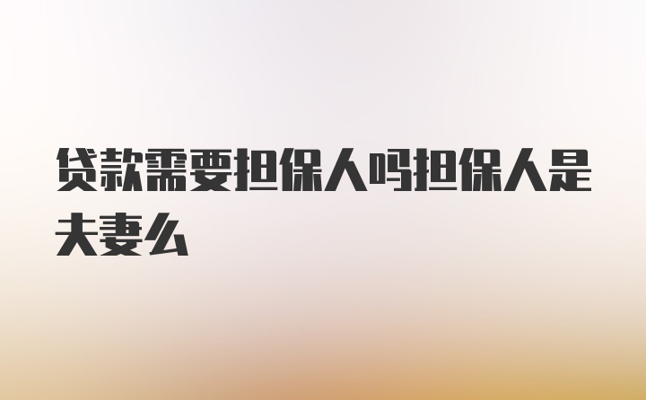 贷款需要担保人吗担保人是夫妻么