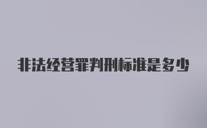 非法经营罪判刑标准是多少