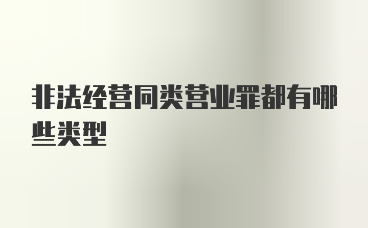 非法经营同类营业罪都有哪些类型