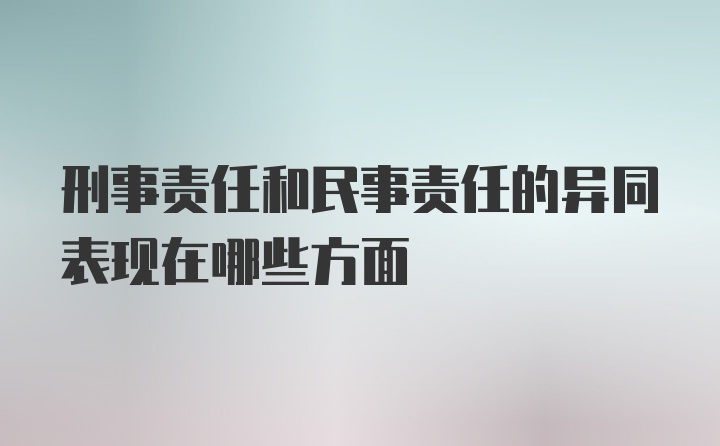 刑事责任和民事责任的异同表现在哪些方面