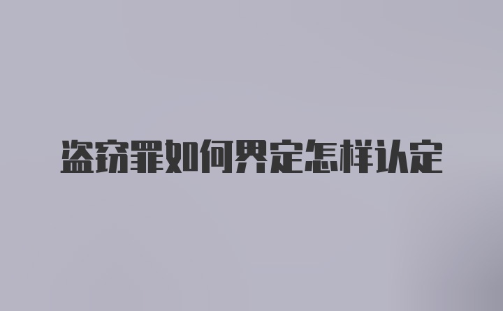 盗窃罪如何界定怎样认定