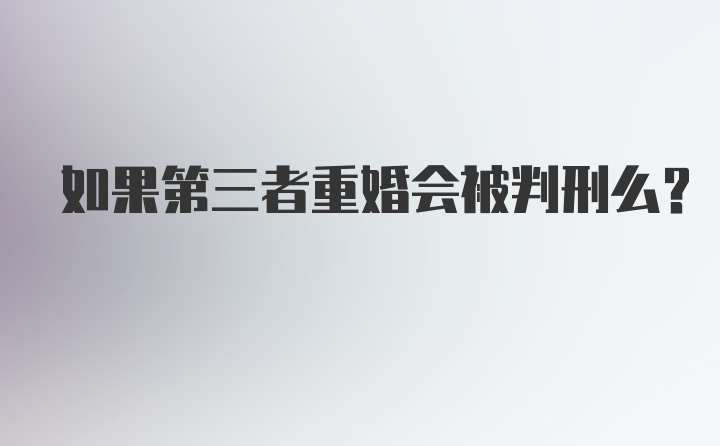 如果第三者重婚会被判刑么？