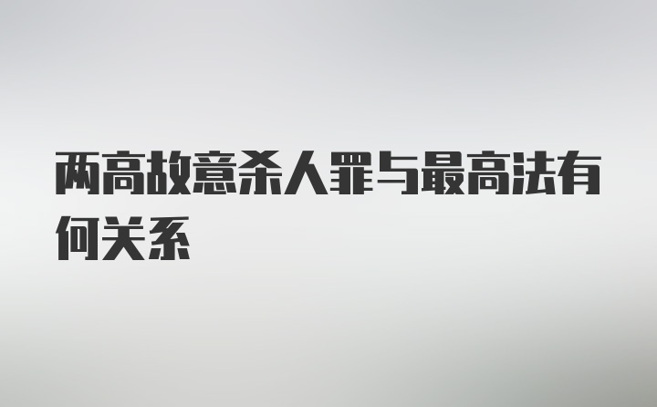 两高故意杀人罪与最高法有何关系