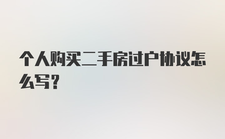 个人购买二手房过户协议怎么写?