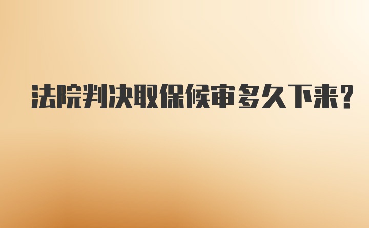 法院判决取保候审多久下来？