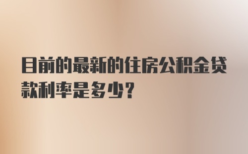 目前的最新的住房公积金贷款利率是多少？