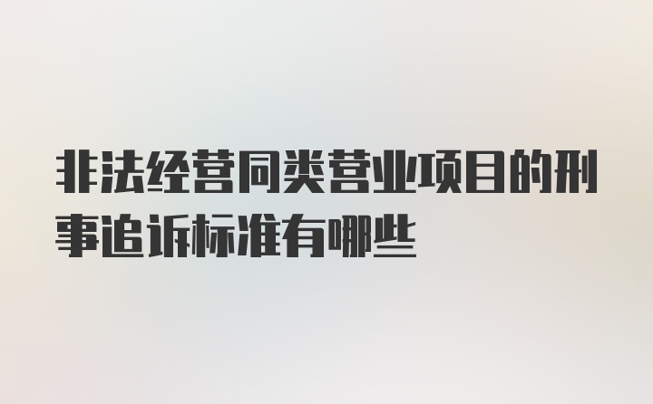 非法经营同类营业项目的刑事追诉标准有哪些