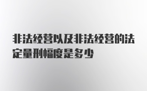 非法经营以及非法经营的法定量刑幅度是多少