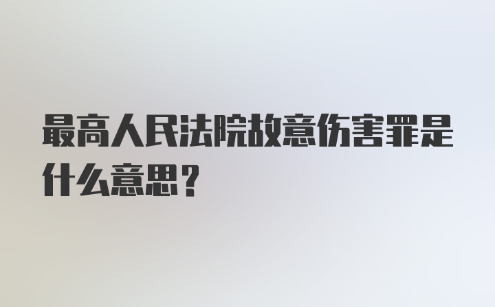 最高人民法院故意伤害罪是什么意思？