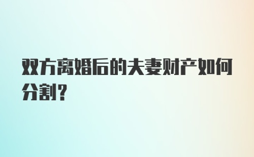 双方离婚后的夫妻财产如何分割?