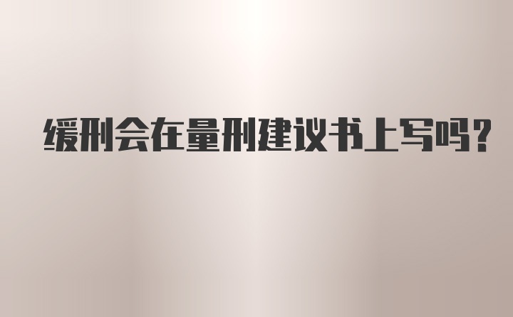 缓刑会在量刑建议书上写吗?