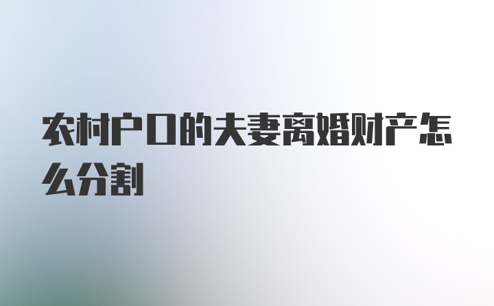 农村户口的夫妻离婚财产怎么分割