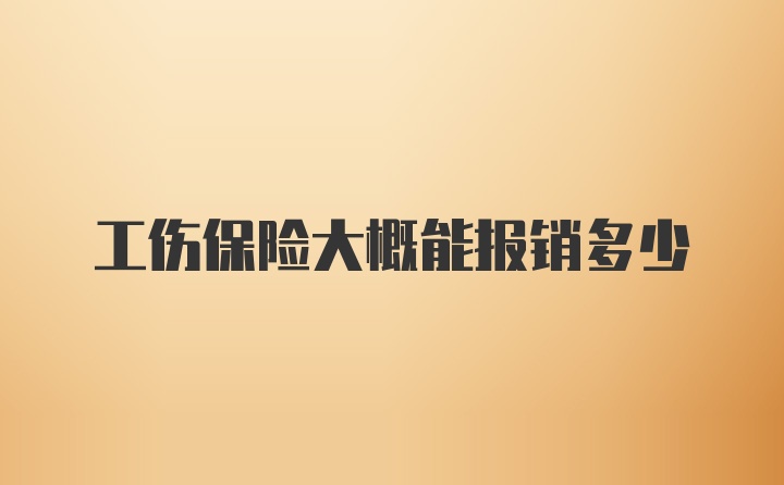 工伤保险大概能报销多少