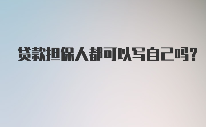 贷款担保人都可以写自己吗？