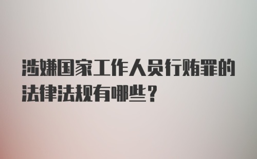 涉嫌国家工作人员行贿罪的法律法规有哪些？