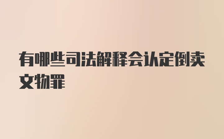 有哪些司法解释会认定倒卖文物罪