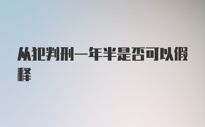 从犯判刑一年半是否可以假释