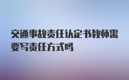 交通事故责任认定书教师需要写责任方式吗