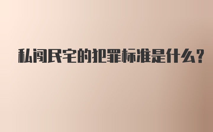 私闯民宅的犯罪标准是什么？