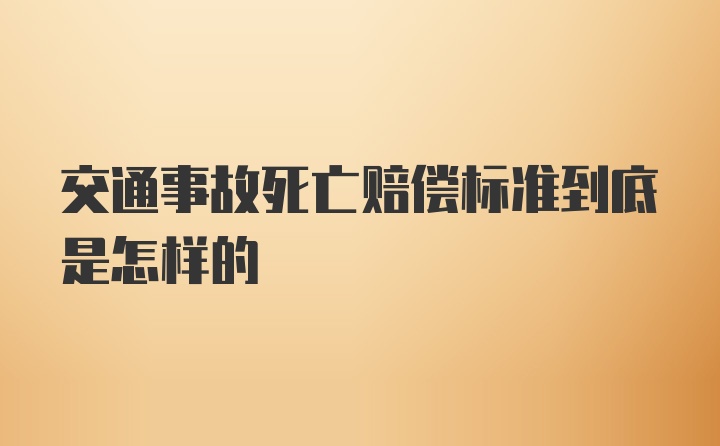 交通事故死亡赔偿标准到底是怎样的