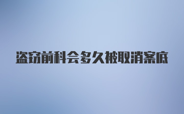 盗窃前科会多久被取消案底