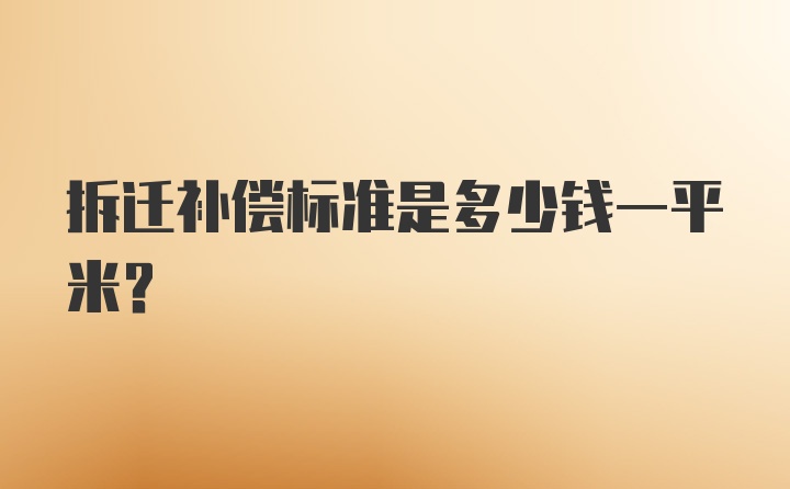 拆迁补偿标准是多少钱一平米？
