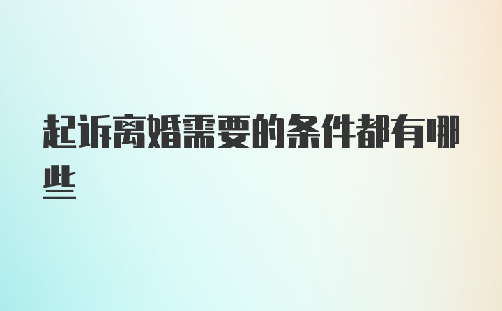 起诉离婚需要的条件都有哪些