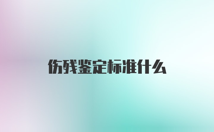 伤残鉴定标准什么