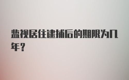 监视居住逮捕后的期限为几年？