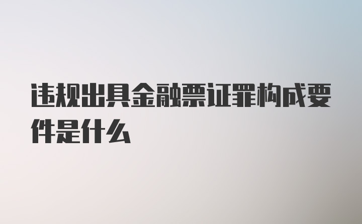 违规出具金融票证罪构成要件是什么