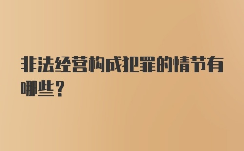 非法经营构成犯罪的情节有哪些？