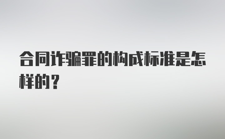 合同诈骗罪的构成标准是怎样的？