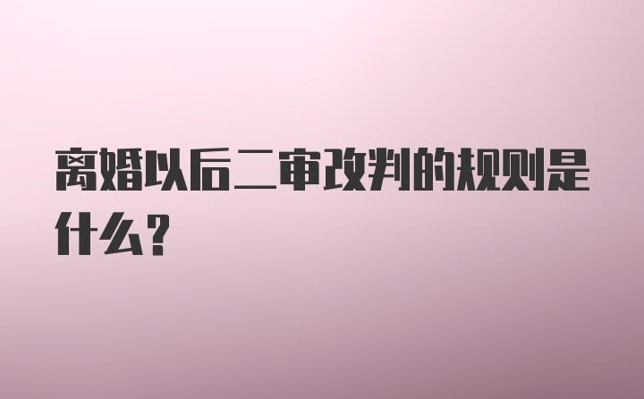 离婚以后二审改判的规则是什么？