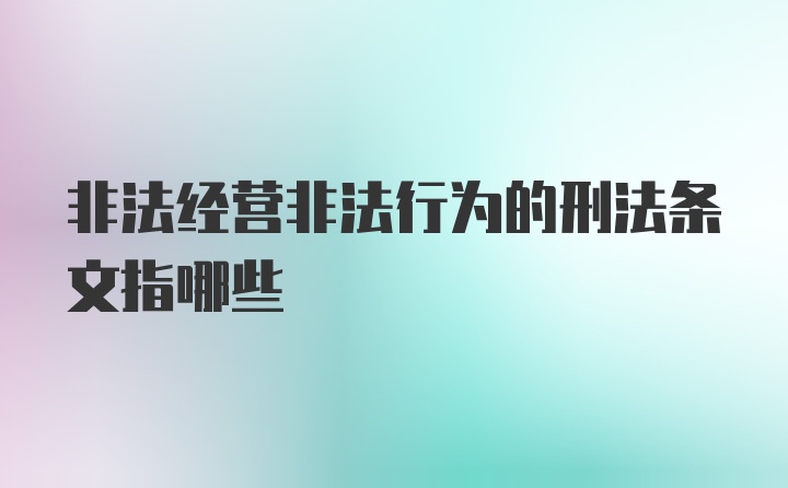 非法经营非法行为的刑法条文指哪些