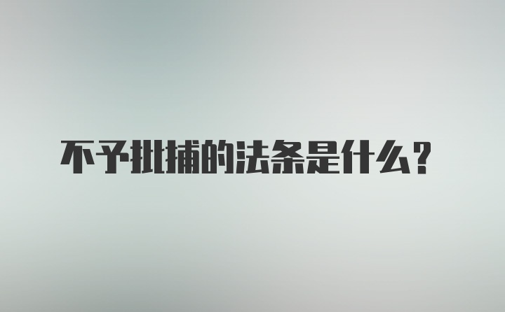 不予批捕的法条是什么？