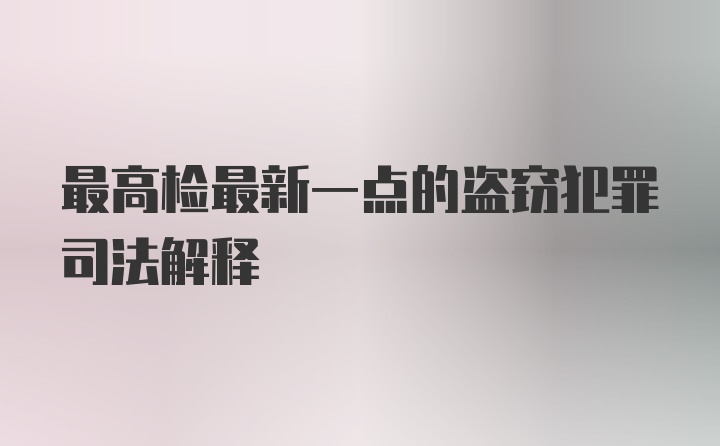 最高检最新一点的盗窃犯罪司法解释