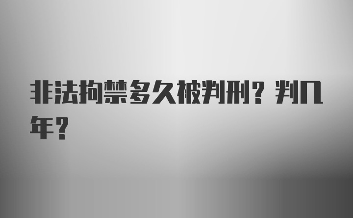 非法拘禁多久被判刑？判几年？