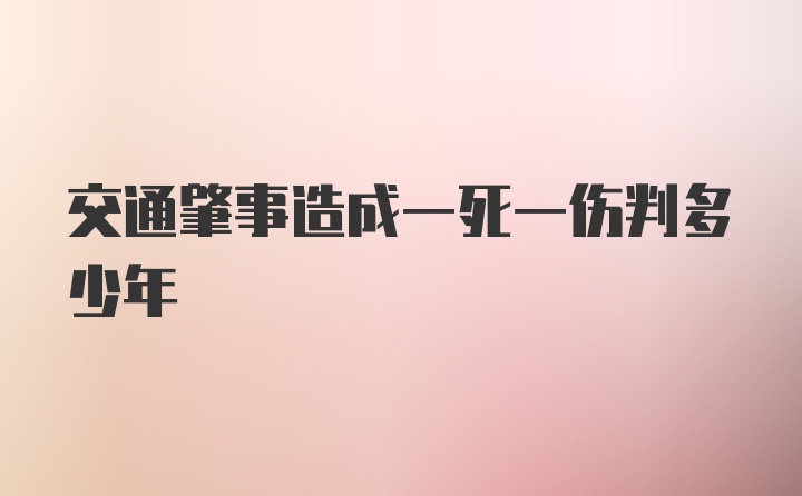 交通肇事造成一死一伤判多少年