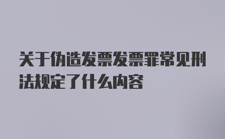 关于伪造发票发票罪常见刑法规定了什么内容