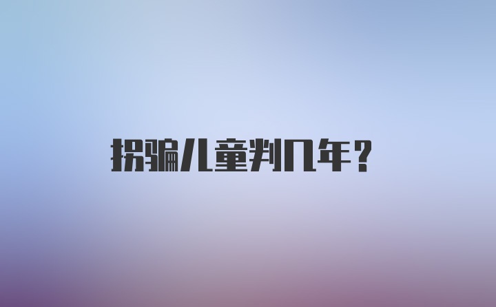 拐骗儿童判几年？