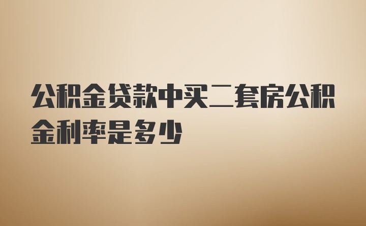 公积金贷款中买二套房公积金利率是多少