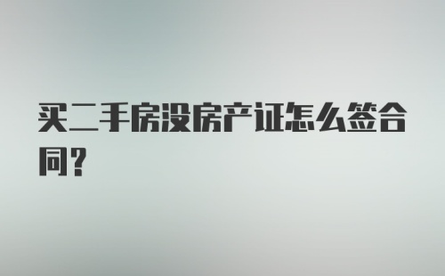 买二手房没房产证怎么签合同？