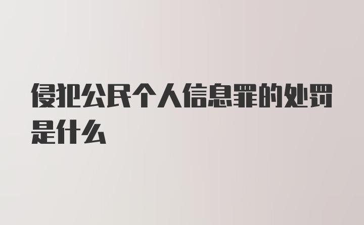 侵犯公民个人信息罪的处罚是什么