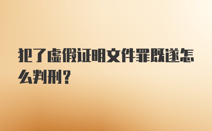 犯了虚假证明文件罪既遂怎么判刑？