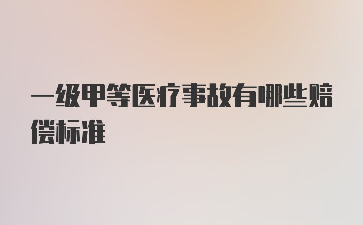 一级甲等医疗事故有哪些赔偿标准