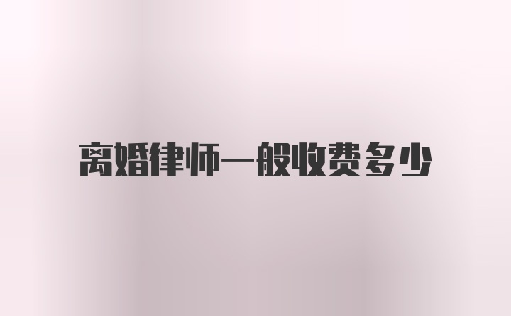 离婚律师一般收费多少